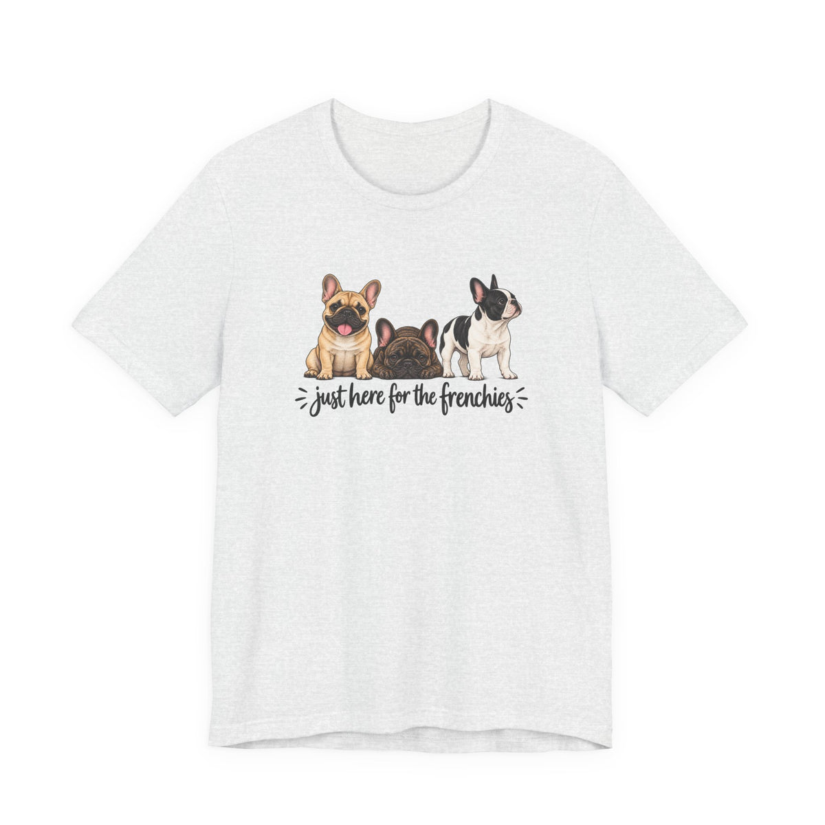French Bulldog Tee — "Just Here for the Frenchies" Cute Dog Lover T-Shirt