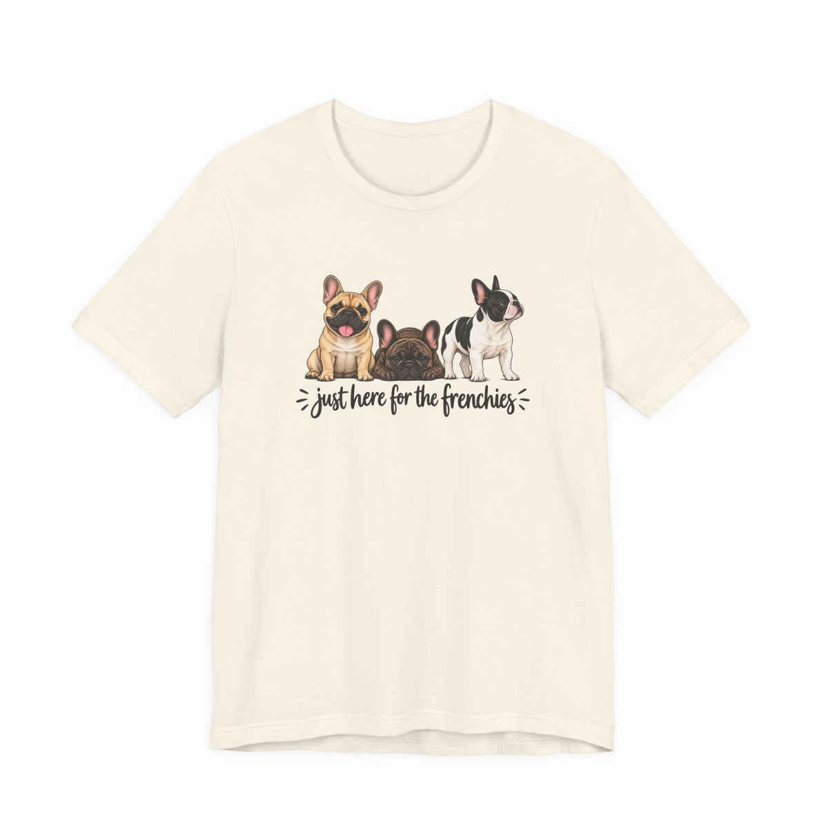 French Bulldog Tee — "Just Here for the Frenchies" Cute Dog Lover T-Shirt