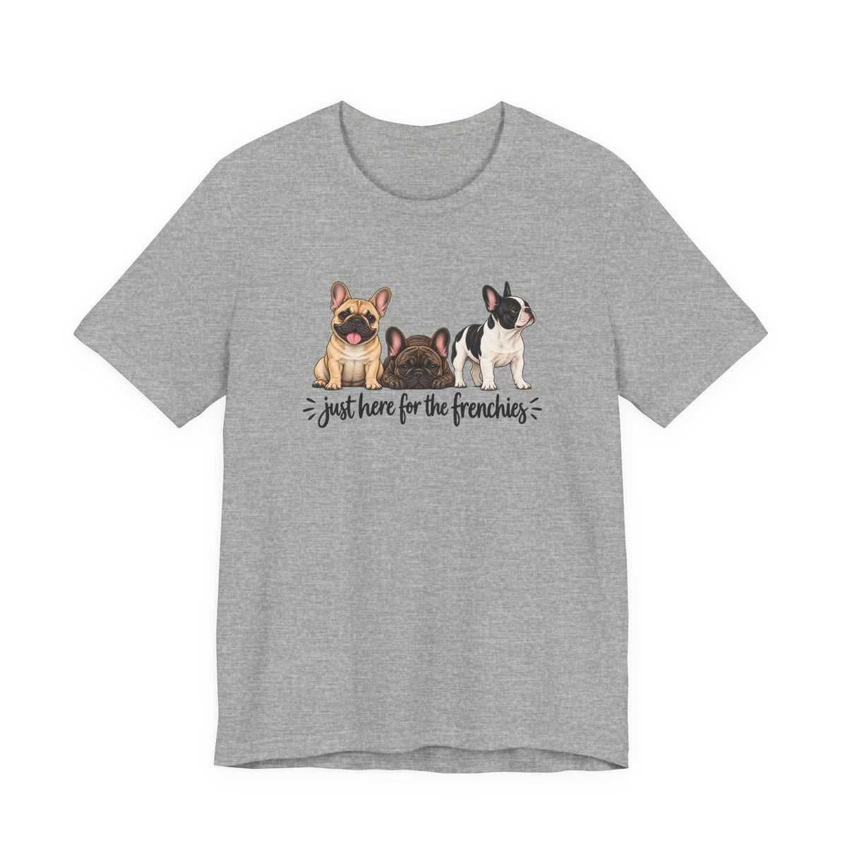 French Bulldog Tee — "Just Here for the Frenchies" Cute Dog Lover T-Shirt