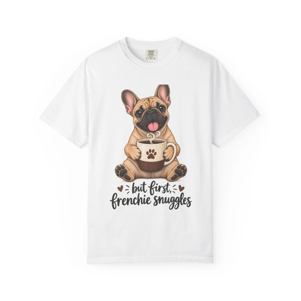 Frenchie Snuggles T-Shirt — "But First, Frenchie Snuggles" Cute French Bulldog Tee