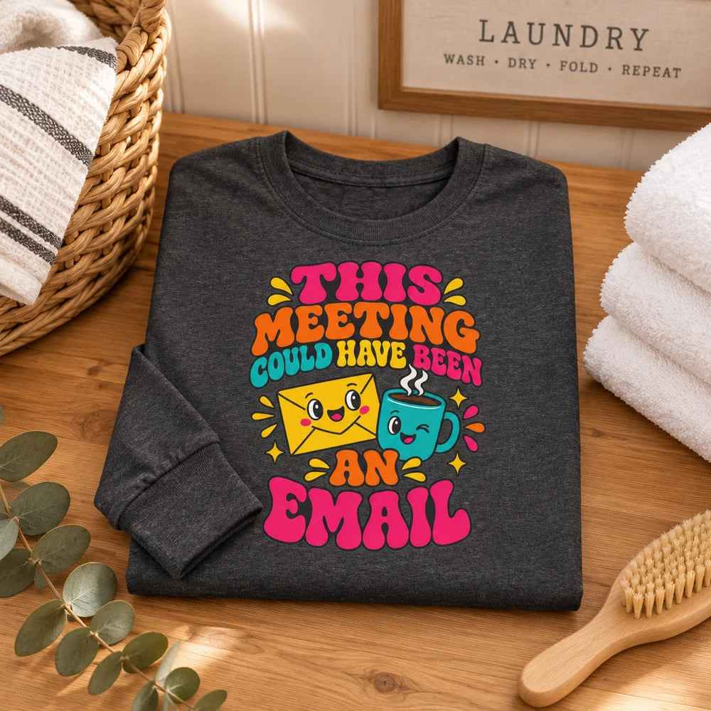Long Sleeve Tee — "This Meeting Could Have Been An Email" Funny Office Shirt