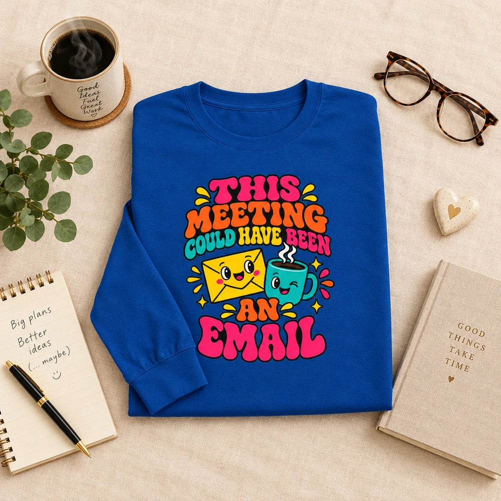 Long Sleeve Tee — "This Meeting Could Have Been An Email" Funny Office Shirt