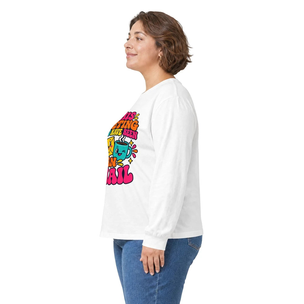 Long Sleeve Tee — "This Meeting Could Have Been An Email" Funny Office Shirt