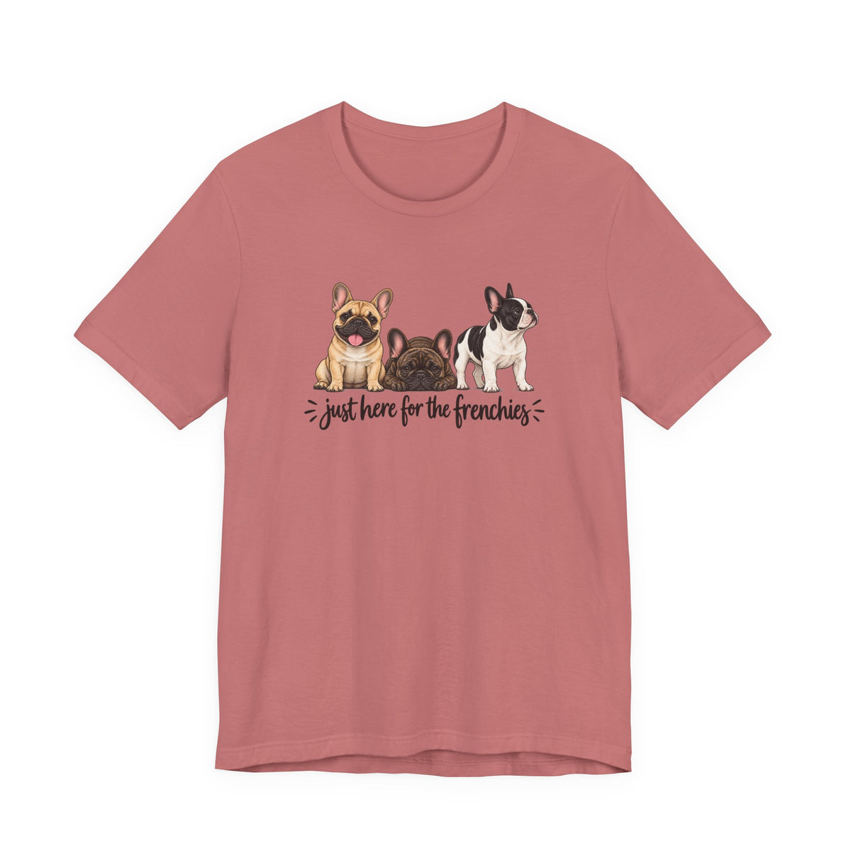 French Bulldog Tee — "Just Here for the Frenchies" Cute Dog Lover T-Shirt
