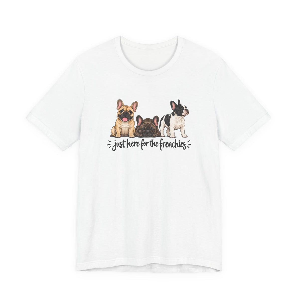 French Bulldog Tee — "Just Here for the Frenchies" Cute Dog Lover T-Shirt