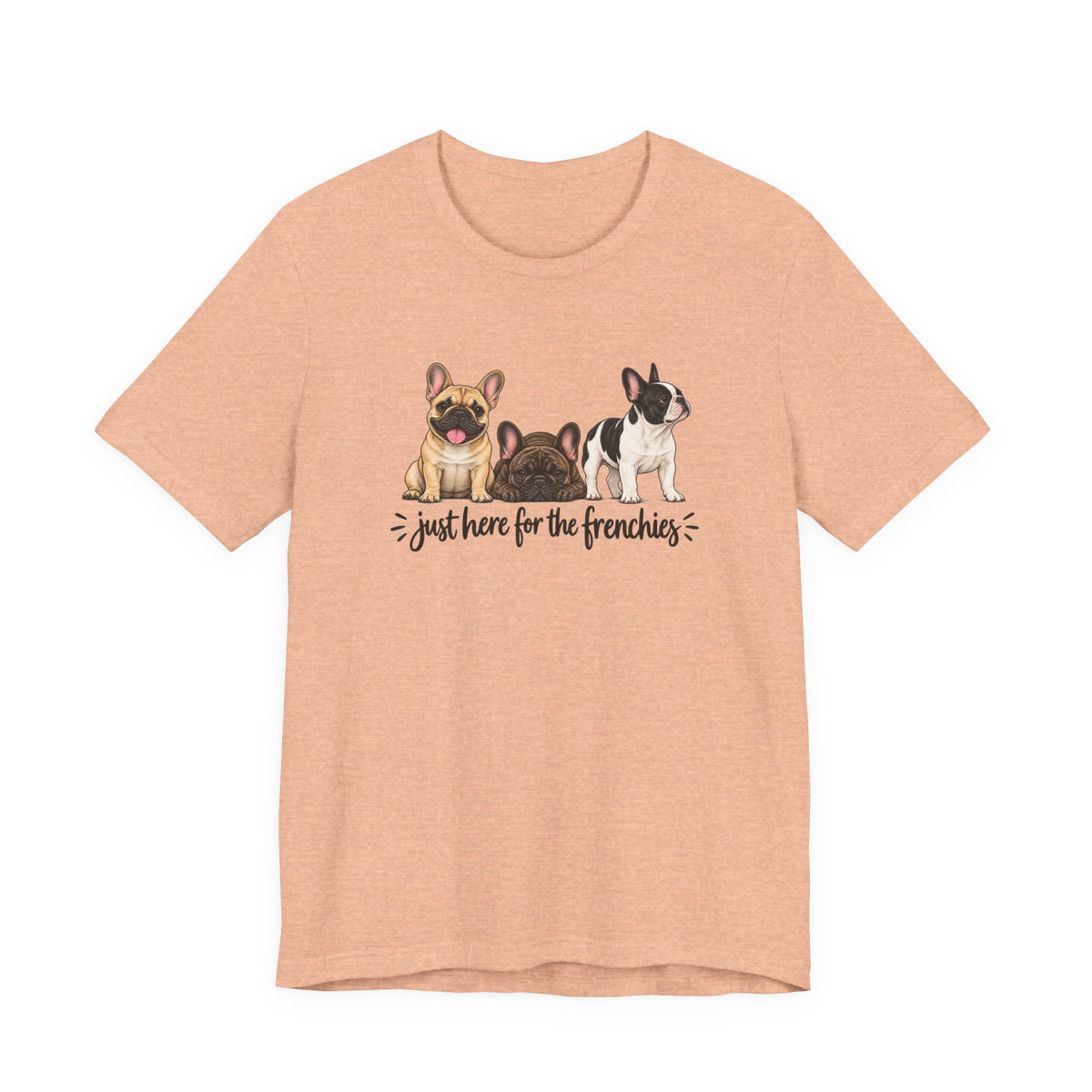 French Bulldog Tee — "Just Here for the Frenchies" Cute Dog Lover T-Shirt