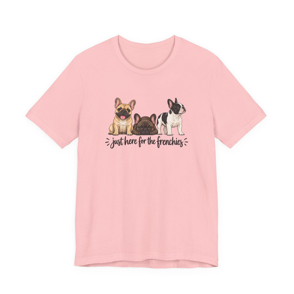 French Bulldog Tee — "Just Here for the Frenchies" Cute Dog Lover T-Shirt